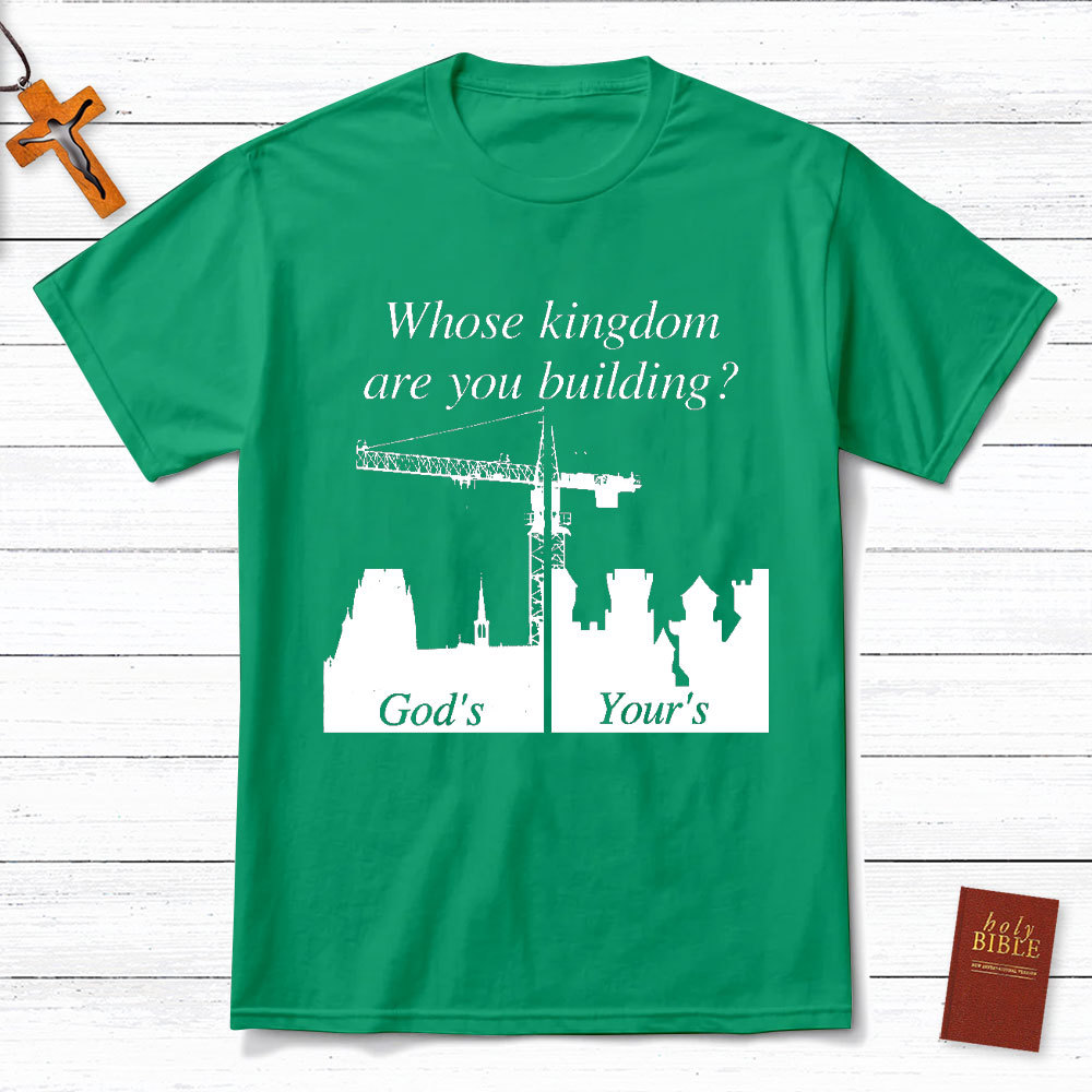 Whose Kingdom Are You Building On Christian T-Shirt