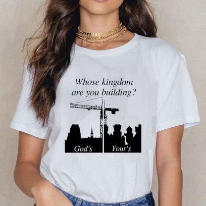 Whose Kingdom Are You Building On Christian T-Shirt