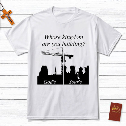 Whose Kingdom Are You Building On Christian T-Shirt