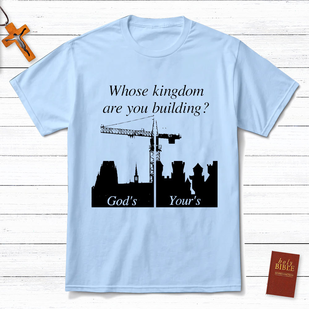 Whose Kingdom Are You Building On Christian T-Shirt