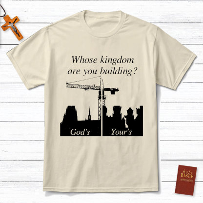 Whose Kingdom Are You Building On Christian T-Shirt