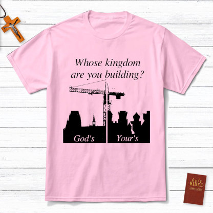 Whose Kingdom Are You Building On Christian T-Shirt