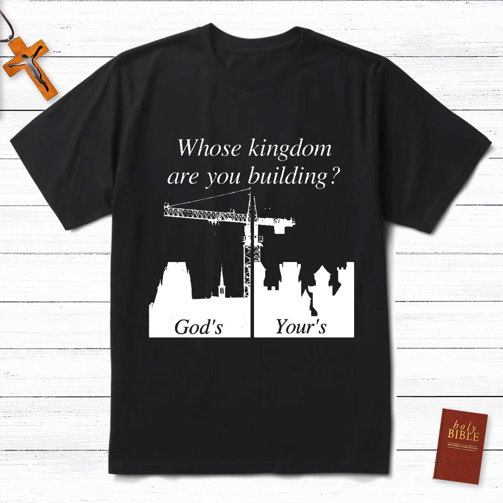 Whose Kingdom Are You Building On Christian T-Shirt