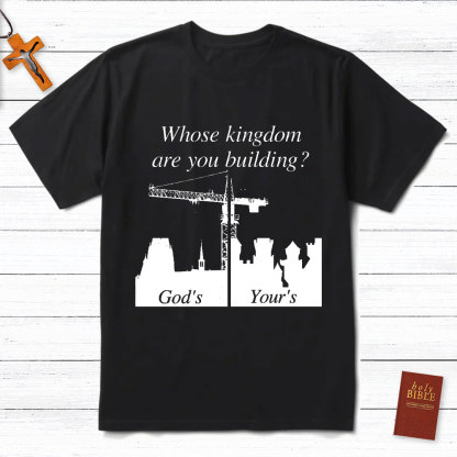 Whose Kingdom Are You Building On Christian T-Shirt