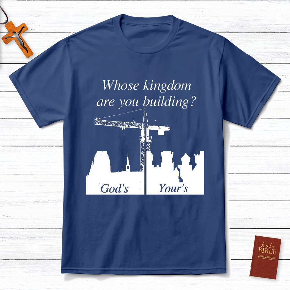 Whose Kingdom Are You Building On Christian T-Shirt