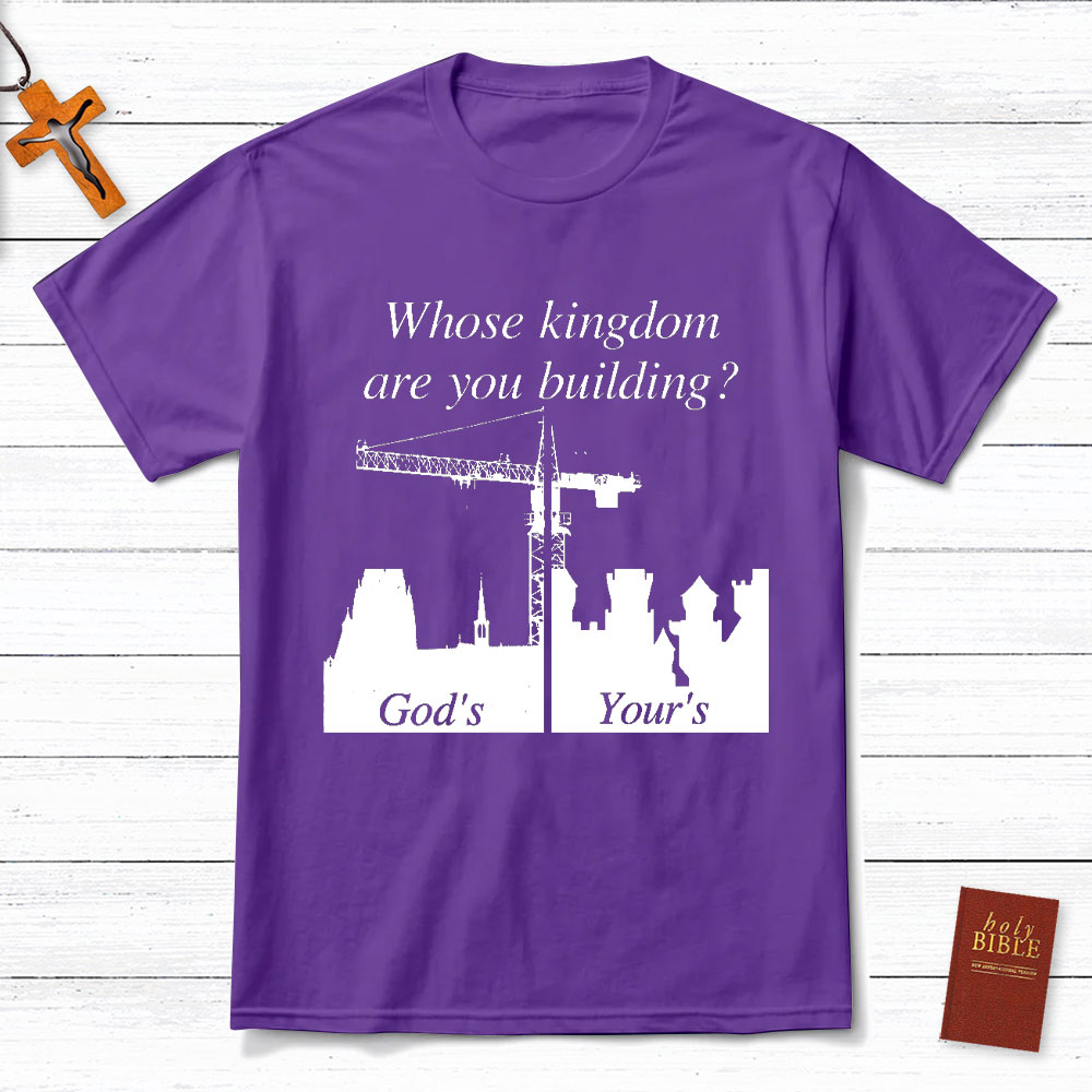 Whose Kingdom Are You Building On Christian T-Shirt