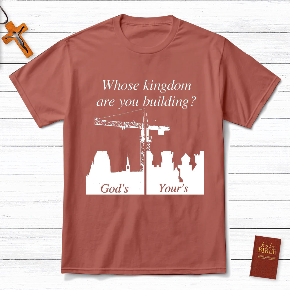 Whose Kingdom Are You Building On Christian T-Shirt