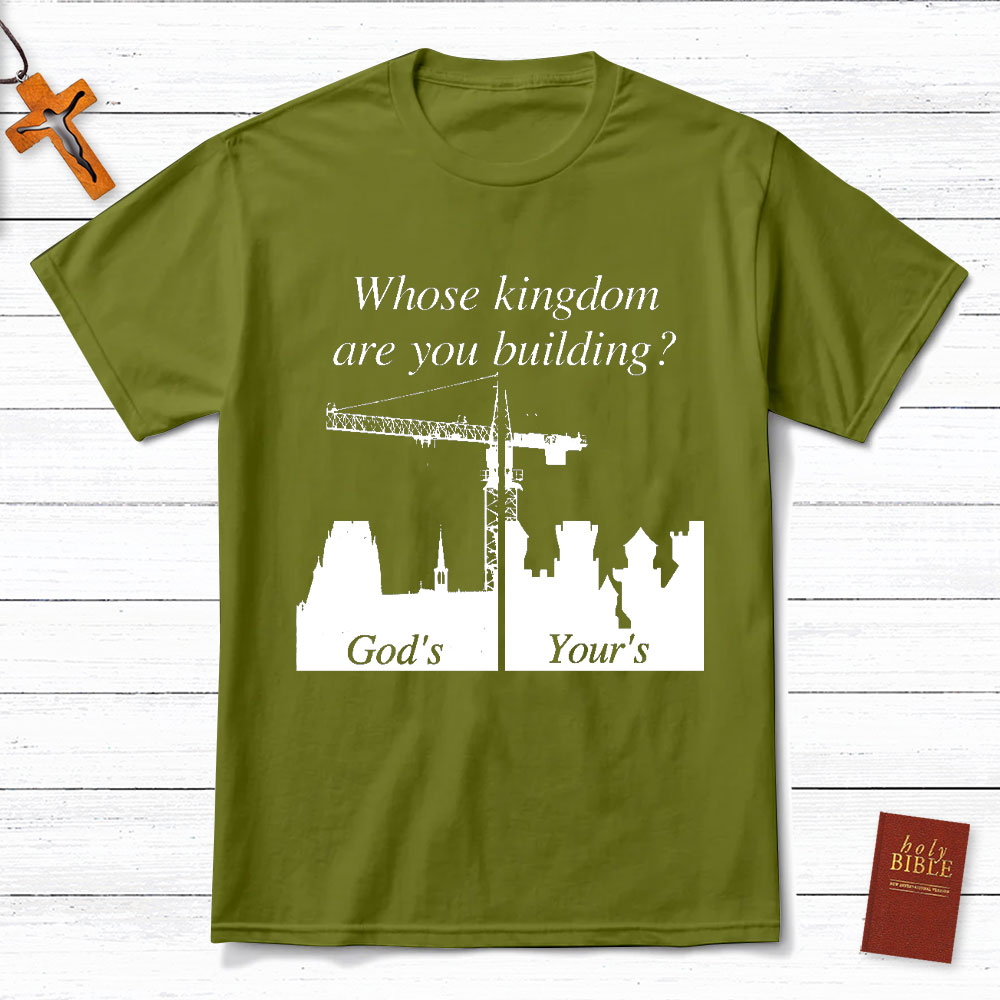 Whose Kingdom Are You Building On Christian T-Shirt
