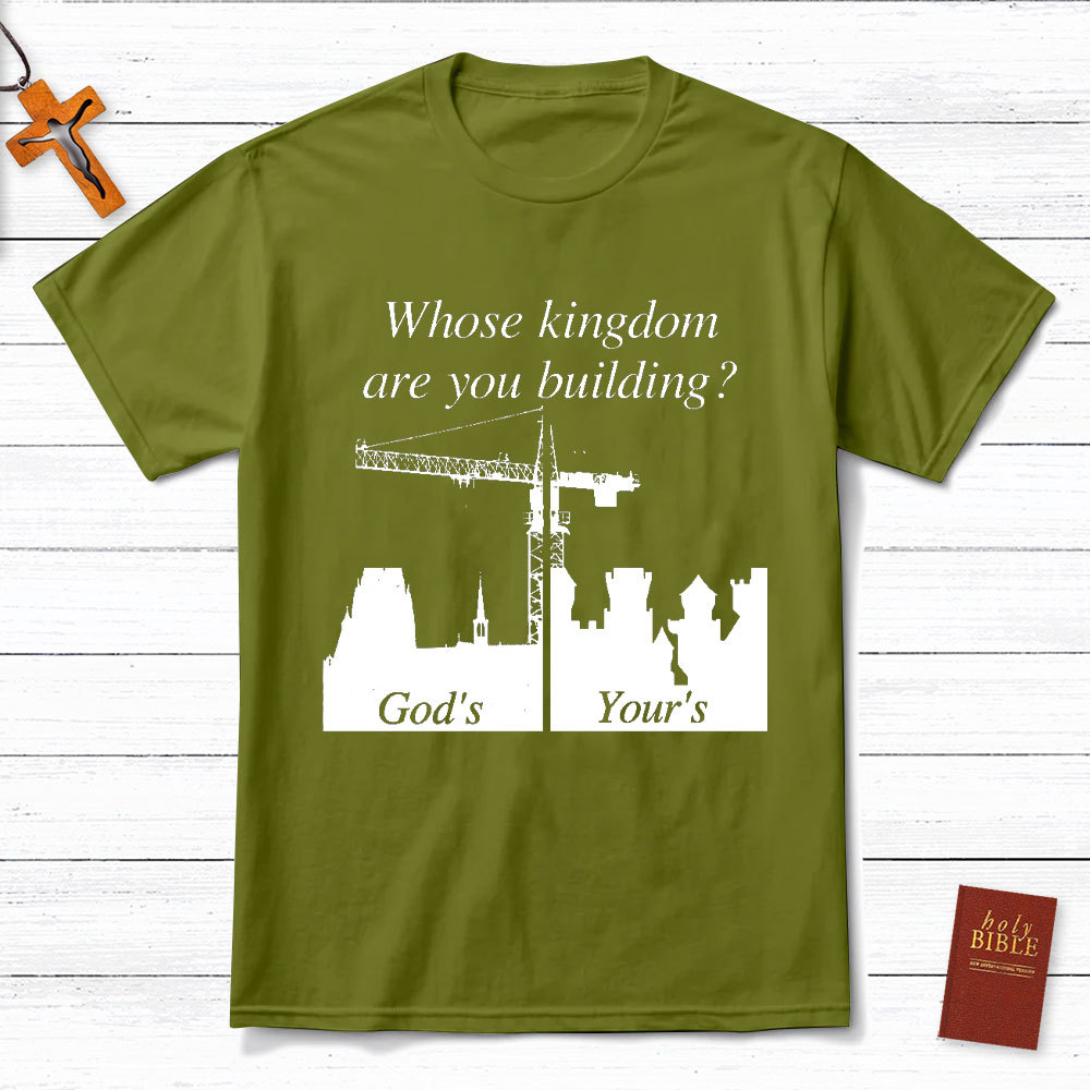 Whose Kingdom Are You Building On Christian T-Shirt