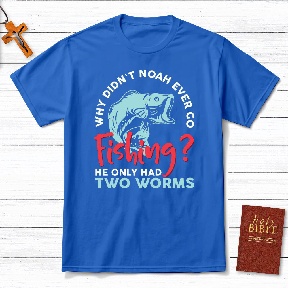 Why Did Not Noah Ever Go Fishing Christian T-Shirt
