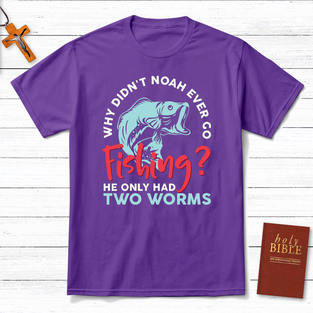 Why Did Not Noah Ever Go Fishing Christian T-Shirt