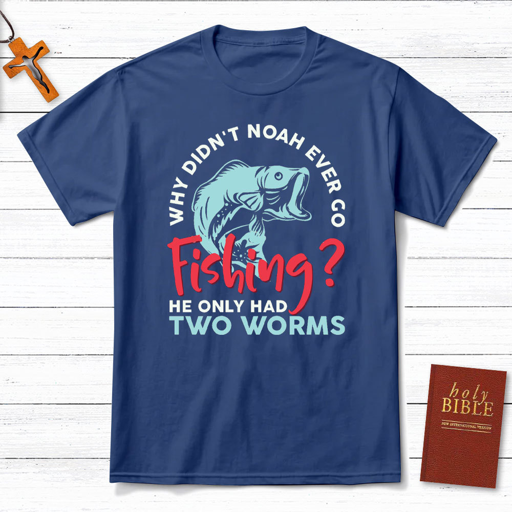 Why Did Not Noah Ever Go Fishing Christian T-Shirt