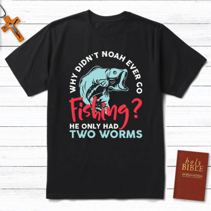 Why Did Not Noah Ever Go Fishing Christian T-Shirt