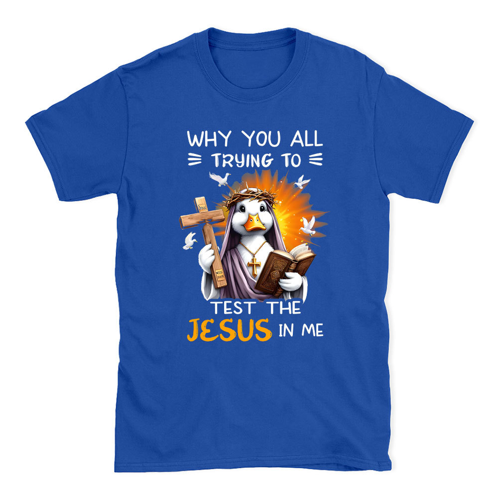 Why You All Trying To Test The Jesus In Me Chrisitian T-Shirt