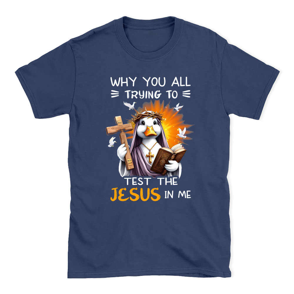 Why You All Trying To Test The Jesus In Me Chrisitian T-Shirt