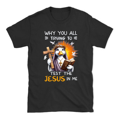 Why You All Trying To Test The Jesus In Me Chrisitian T-Shirt