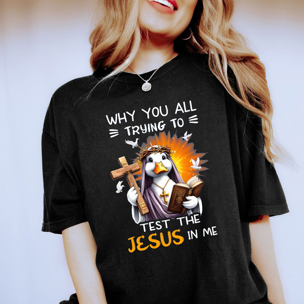 Why You All Trying To Test The Jesus In Me Chrisitian T-Shirt