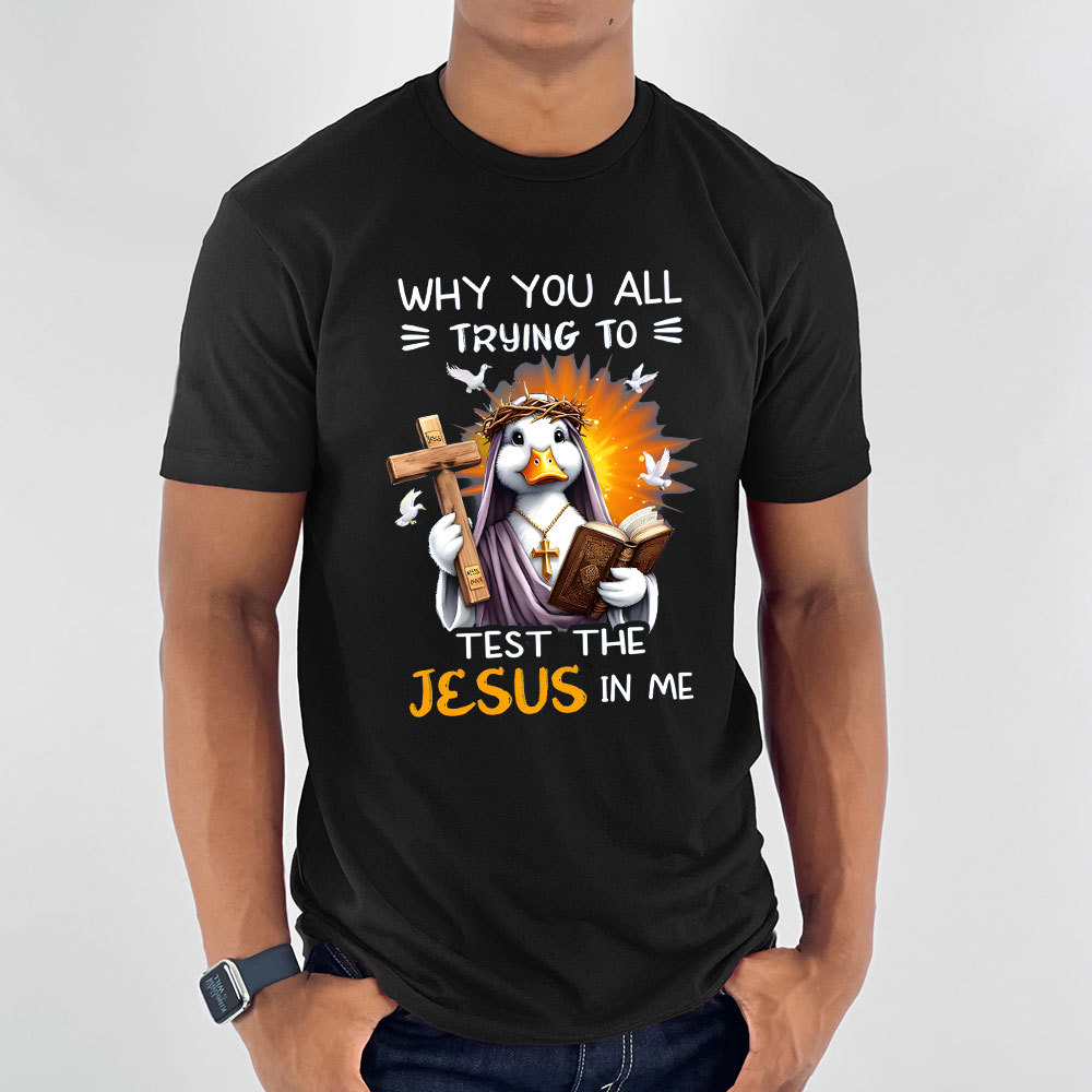 Why You All Trying To Test The Jesus In Me Chrisitian T-Shirt
