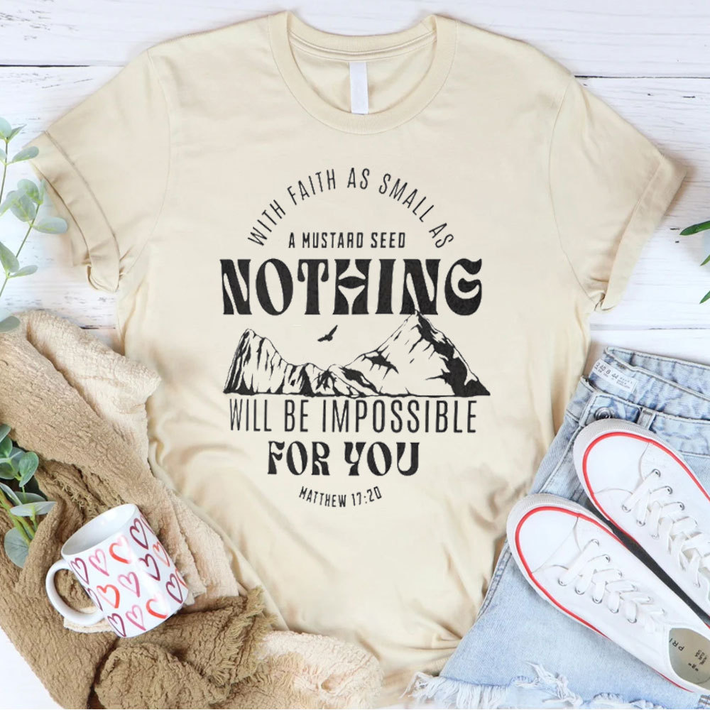 With Faith As Small As A Mustard Seed Nothing Christian T-Shirt