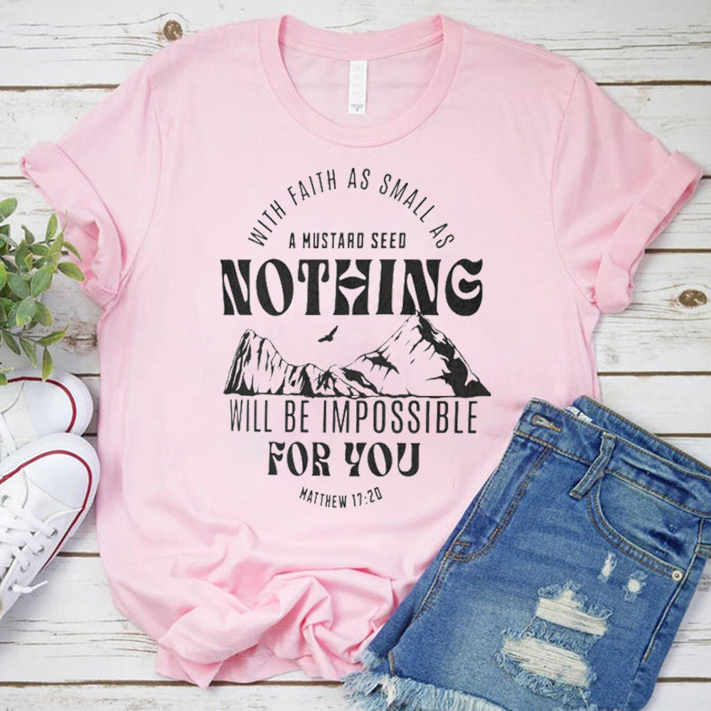 With Faith As Small As A Mustard Seed Nothing Christian T-Shirt