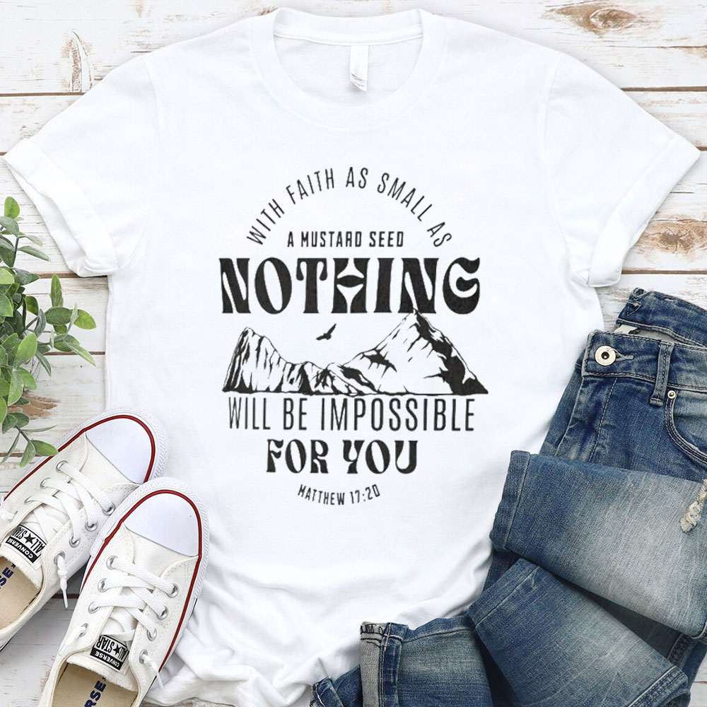 With Faith As Small As A Mustard Seed Nothing Christian T-Shirt
