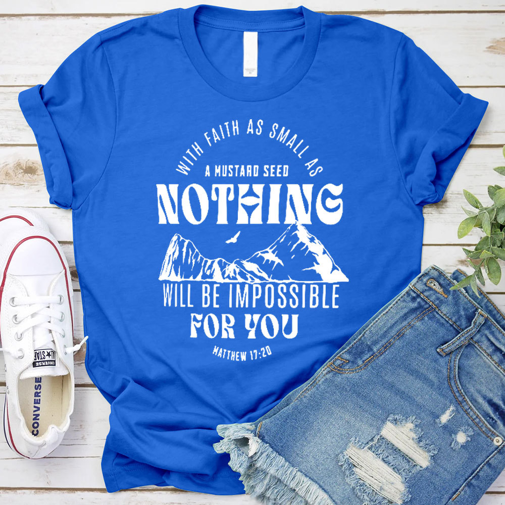 With Faith As Small As A Mustard Seed Nothing Christian T-Shirt