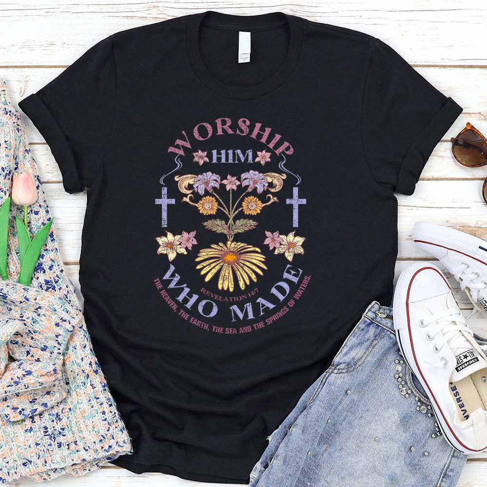 Worship Him Who Made Christian T-Shirt