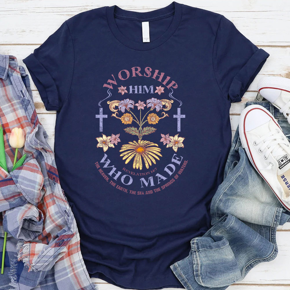 Worship Him Who Made Christian T-Shirt