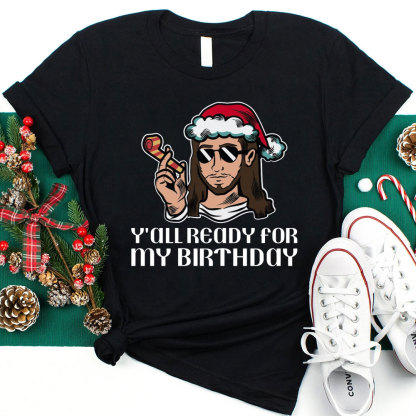 Y'all Ready For My Birthday Funny Jesus Christmas T-Shirt