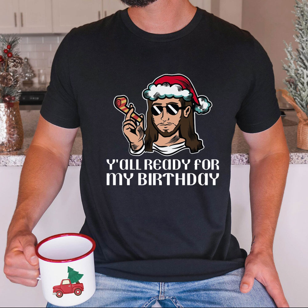 Y'all Ready For My Birthday Funny Jesus Christmas T-Shirt