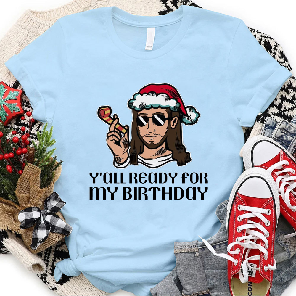Y'all Ready For My Birthday Funny Jesus Christmas T-Shirt