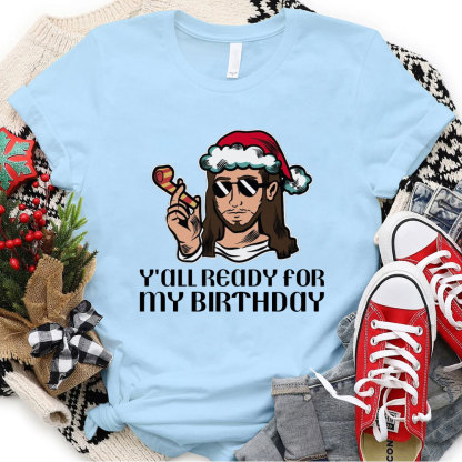 Y'all Ready For My Birthday Funny Jesus Christmas T-Shirt