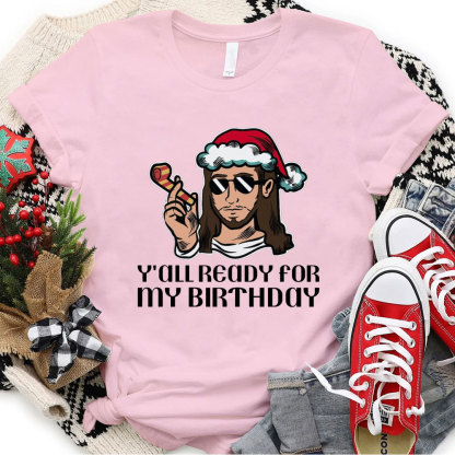 Y'all Ready For My Birthday Funny Jesus Christmas T-Shirt