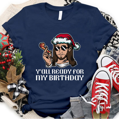 Y'all Ready For My Birthday Funny Jesus Christmas T-Shirt