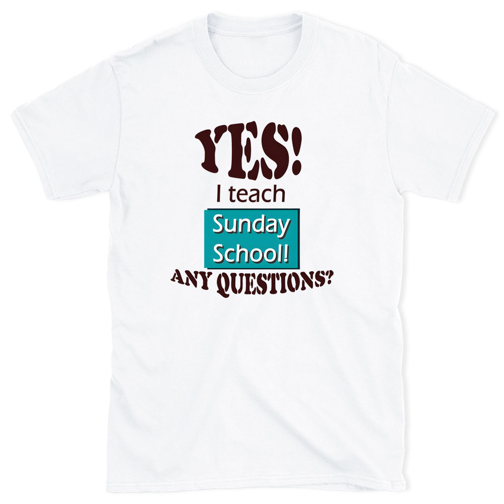 YES I Teach Sunday School Any Question Christian T-Shirt