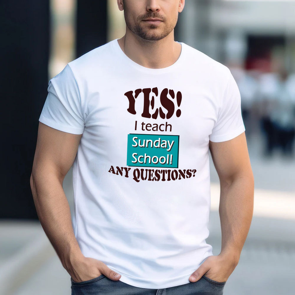 YES I Teach Sunday School Any Question Christian T-Shirt