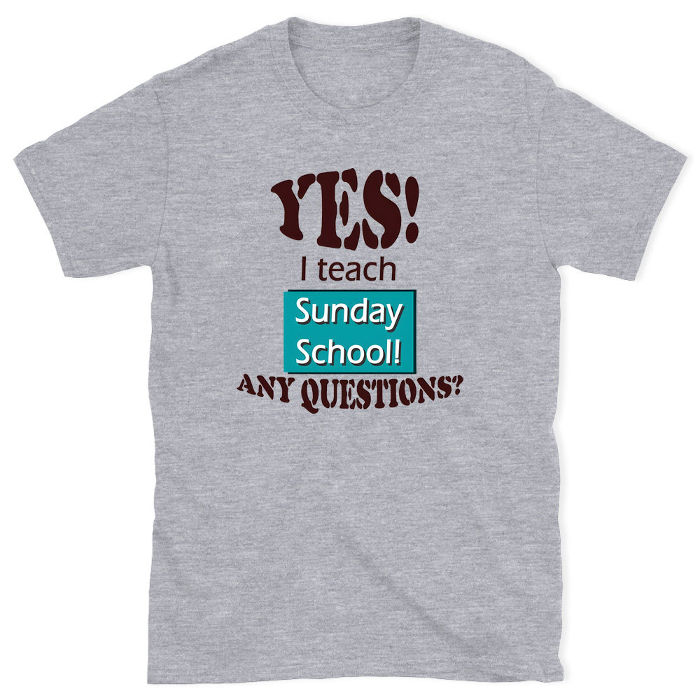 YES I Teach Sunday School Any Question Christian T-Shirt