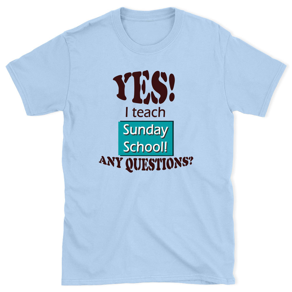 YES I Teach Sunday School Any Question Christian T-Shirt