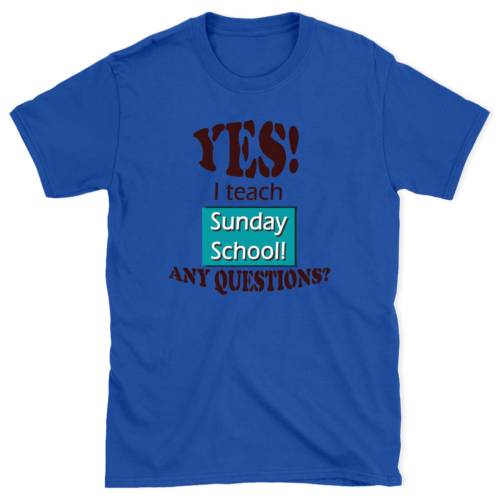 YES I Teach Sunday School Any Question Christian T-Shirt
