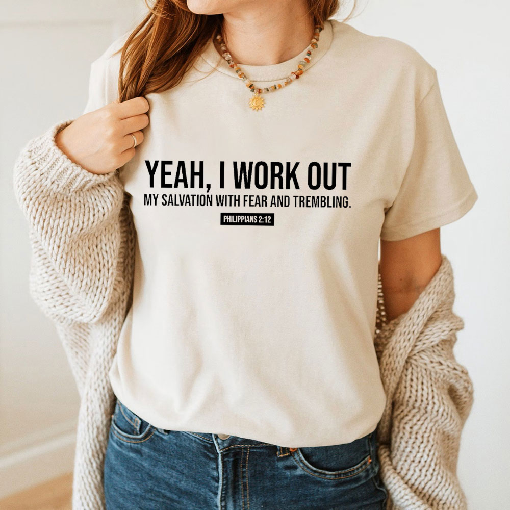 Yeah, I Work Out My Salvation With Fear And Trembling Christian T-Shirt