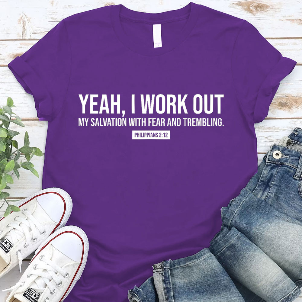 Yeah, I Work Out My Salvation With Fear And Trembling Christian T-Shirt