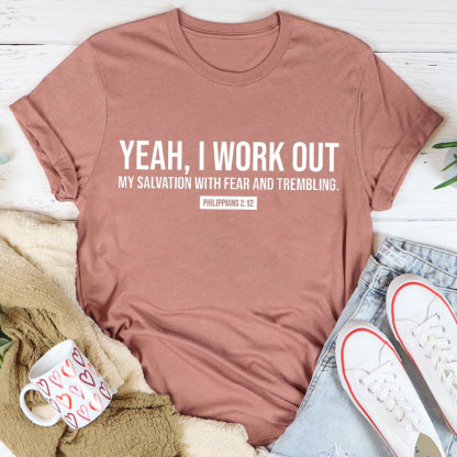 Yeah, I Work Out My Salvation With Fear And Trembling Christian T-Shirt