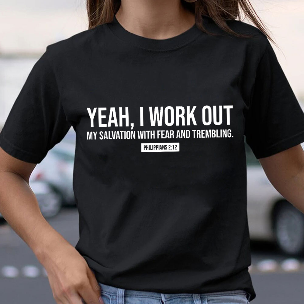 Yeah, I Work Out My Salvation With Fear And Trembling Christian T-Shirt