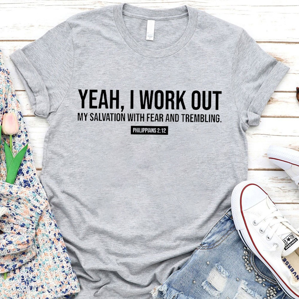 Yeah, I Work Out My Salvation With Fear And Trembling Christian T-Shirt
