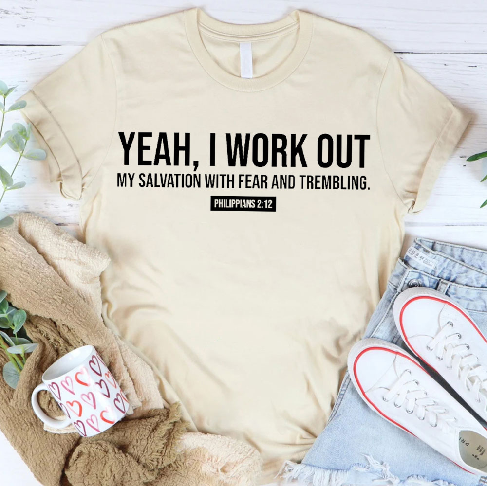 Yeah, I Work Out My Salvation With Fear And Trembling Christian T-Shirt