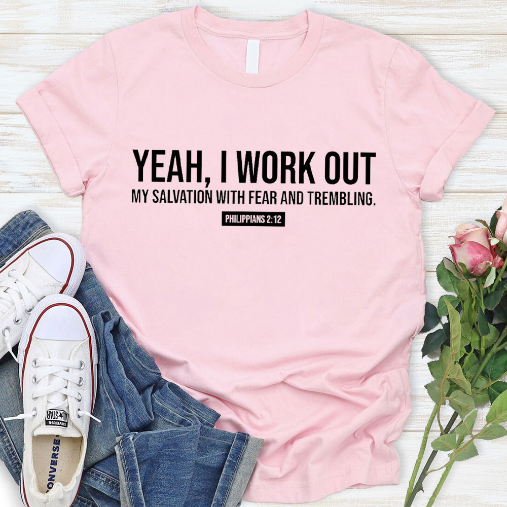 Yeah, I Work Out My Salvation With Fear And Trembling Christian T-Shirt