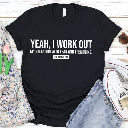 Yeah, I Work Out My Salvation With Fear And Trembling Christian T-Shirt
