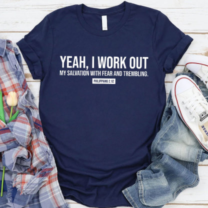 Yeah, I Work Out My Salvation With Fear And Trembling Christian T-Shirt