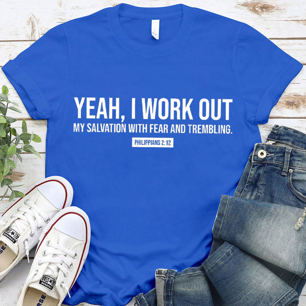 Yeah, I Work Out My Salvation With Fear And Trembling Christian T-Shirt