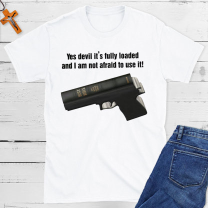 Yes Devil It Is Fully Loaded And I Am Not Afraid To Use It Christian T-Shirt